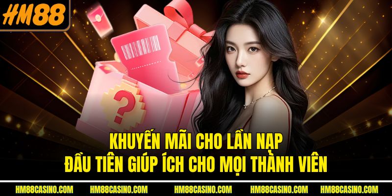 Khuyến mãi cho lần nạp đầu tiên giúp ích cho mọi thành viên Khuyến mãi cho lần nạp đầu tiên giúp ích cho mọi thành viên